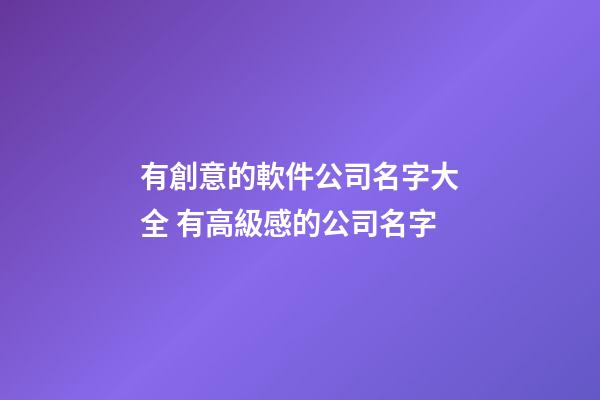 有創意的軟件公司名字大全 有高級感的公司名字